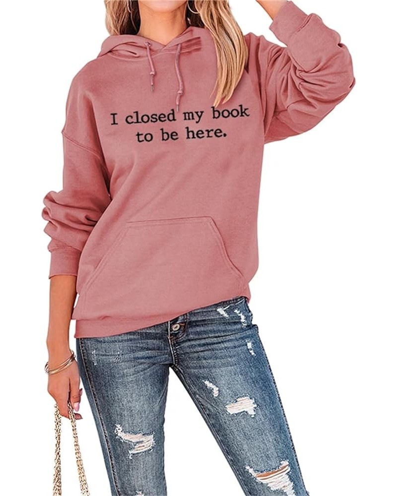 Hoodies for Women I Closed My Book To Be Here Sweatshirt Loose Funny Book Lovers Shirts Casual Hooded Pullover Rose Gold $14....