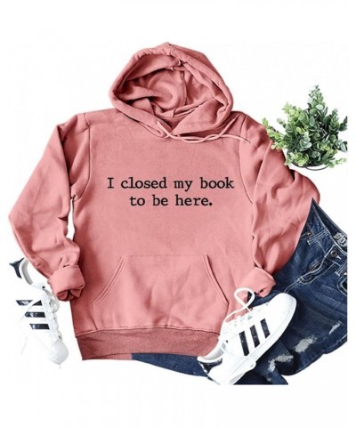 Hoodies for Women I Closed My Book To Be Here Sweatshirt Loose Funny Book Lovers Shirts Casual Hooded Pullover Rose Gold $14....