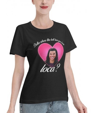 Bella Where The Hell Have You Been Loca T Shirt for Women Summer Sweatshirt Short Sleeve Top Shirt Womens Cotton Shirt 5 $11....